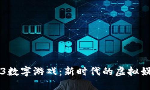 深入探索Web3数字游戏：新时代的虚拟娱乐与经济变革