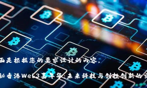 下面是根据您的要求设计的内容。

揭秘香港Web3嘉年华：未来科技与创投创新的交汇