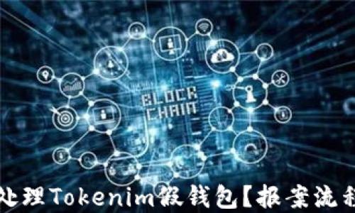 如何处理Tokenim假钱包?报案流程详解