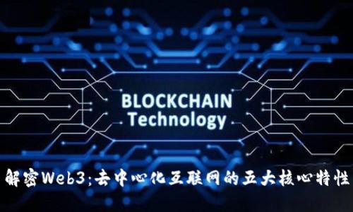 解密Web3：去中心化互联网的五大核心特性