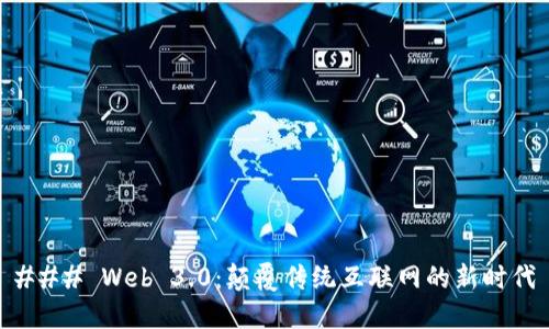 ### Web 3.0：颠覆传统互联网的新时代