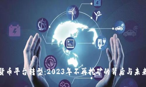 数字货币平台转型：2023年不再挖矿的背后与未来趋势