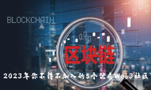 2023年你不得不加入的5个优质Web3社区