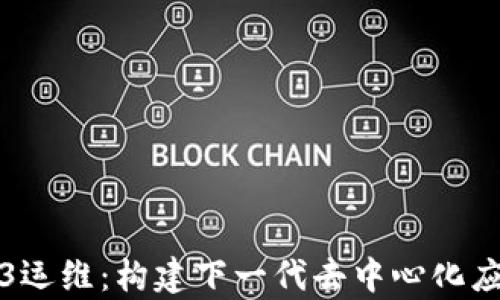 
全面解析Web3运维：构建下一代去中心化应用的必备知识