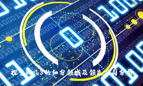 探索Web3的细分领域及领先公司分析