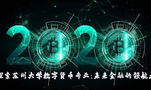 探索苏州大学数字货币专业：未来金融的领航者