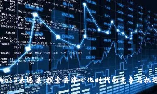 Web3大逃杀：探索去中心化时代的竞争与机遇