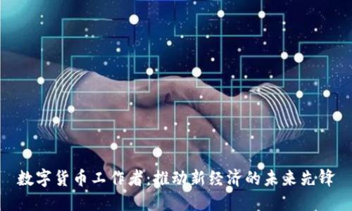 数字货币工作者：推动新经济的未来先锋