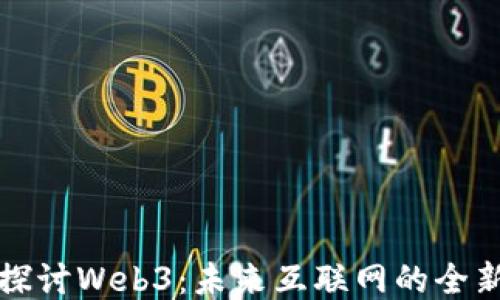 
深入探讨Web3：未来互联网的全新生态