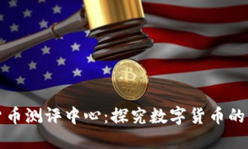 深圳数字货币测评中心：探究数字货币的未来与发展