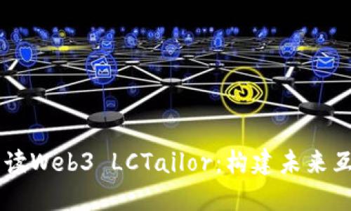 ### 全面解读Web3 LCTailor：构建未来互联网的新平台