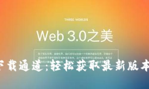 Web3官网下载通道：轻松获取最新版本与安全指南