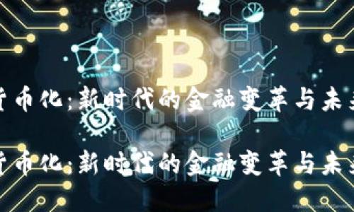 数字货币化：新时代的金融变革与未来趋势

数字货币化：新时代的金融变革与未来趋势