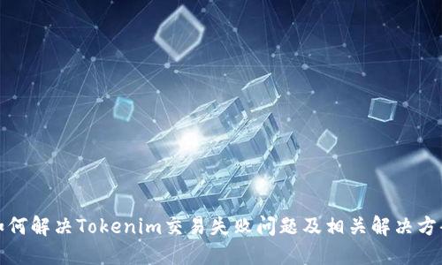 如何解决Tokenim交易失败问题及相关解决方案