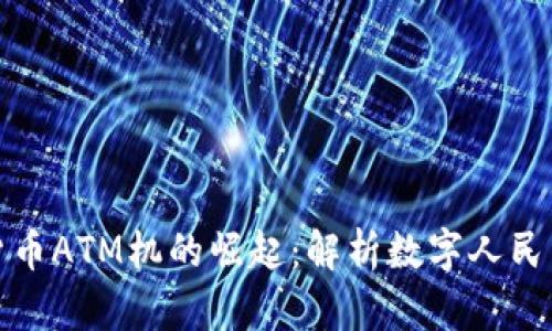 中国央行数字货币ATM机的崛起：解析数字人民币的使用与影响