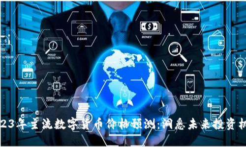 2023年主流数字货币价格预测：洞悉未来投资机会