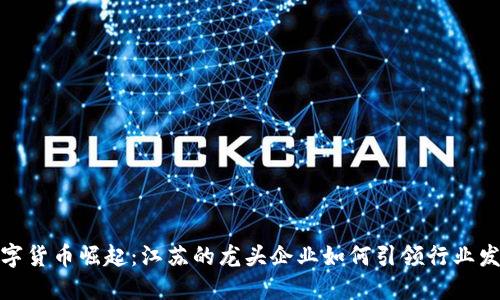 数字货币崛起：江苏的龙头企业如何引领行业发展