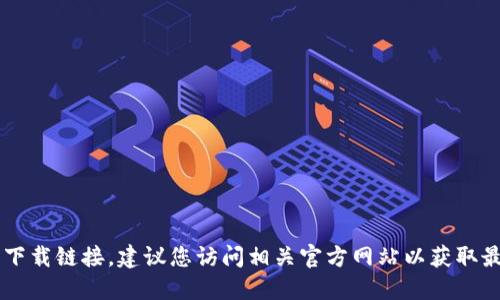 很抱歉，无法提供具体的下载链接，建议您访问相关官方网站以获取最新的tokenim下载信息。