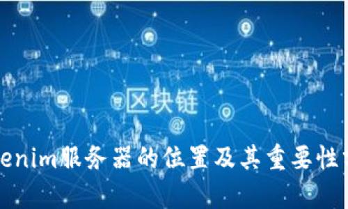 Tokenim服务器的位置及其重要性分析