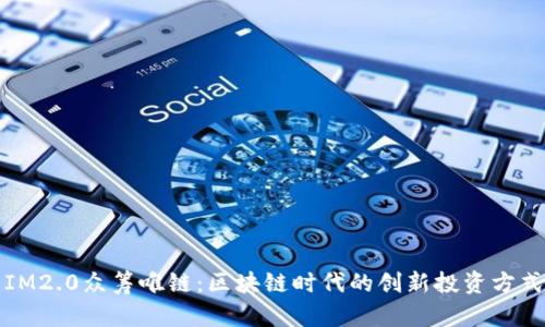 IM2.0众筹唯链：区块链时代的创新投资方式