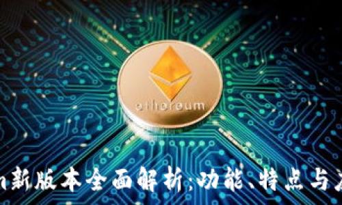   
Tokenim新版本全面解析：功能、特点与应用前景
