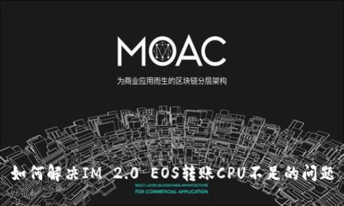如何解决IM 2.0 EOS转账CPU不足的问题