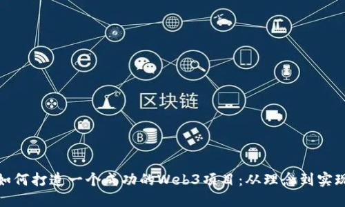 如何打造一个成功的Web3项目：从理念到实现