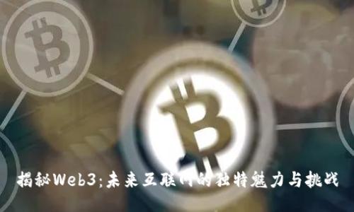 揭秘Web3：未来互联网的独特魅力与挑战