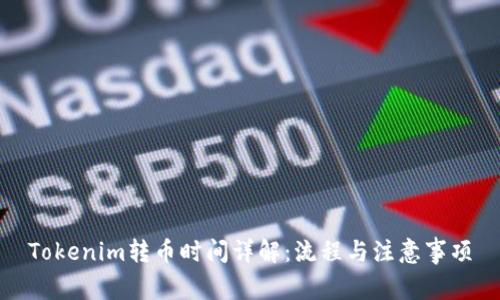 Tokenim转币时间详解：流程与注意事项