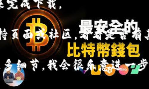 看起来你遇到了关于“tokenim不能下载”的问题。建议尝试以下步骤来解决下载问题：

1. **检查网络连接**：确保你的网络连接稳定，可以尝试访问其他网站来确认网络是否正常。

2. **更换浏览器**：有时候特定浏览器可能会出现兼容性问题，试着更换浏览器（例如Chrome、Firefox、Edge等）进行下载。

3. **清除浏览器缓存**：清除浏览器的缓存和Cookie，重新尝试下载。

4. **关闭防火墙或杀毒软件**：有时，防火墙或杀毒软件会阻止某些下载。暂时关闭它们，然后尝试下载。

5. **访问官方网站**：确保你是从Tokenim的官方网站进行下载，避免不安全的网站。

6. **检查存储空间**：确保你的设备有足够的存储空间来完成下载。

7. **联系支持**：如果仍然无法下载，访问Tokenim的支持页面或社区，看看是否有其他用户遇到同样的问题，或者直接联系他们的技术支持。

如果你有具体的错误信息或者下载链接的问题，请提供更多细节，我会很乐意进一步帮助你。