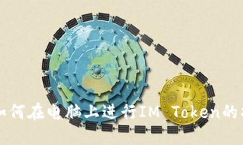 ### 如何在电脑上进行IM Token的操作指南