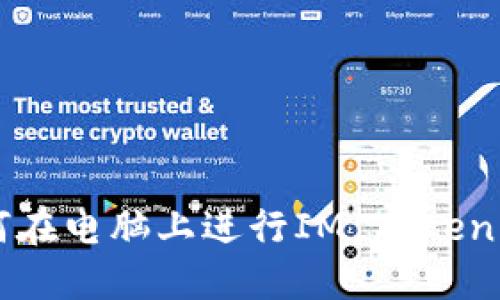 ### 如何在电脑上进行IM Token的操作指南