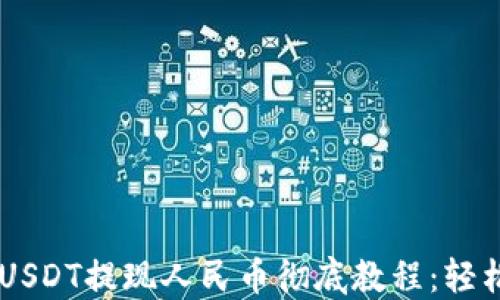 
Tokenim USDT提现人民币彻底教程：轻松换取现金