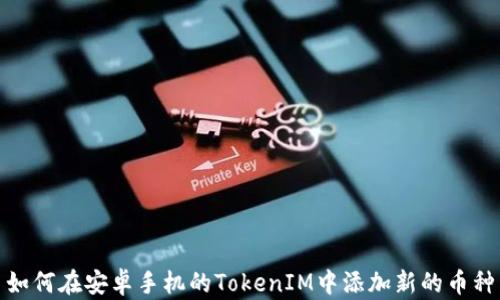 
如何在安卓手机的TokenIM中添加新的币种