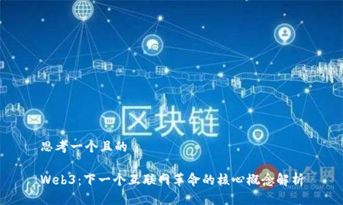 思考一个且的

Web3：下一个互联网革命的核心概念解析