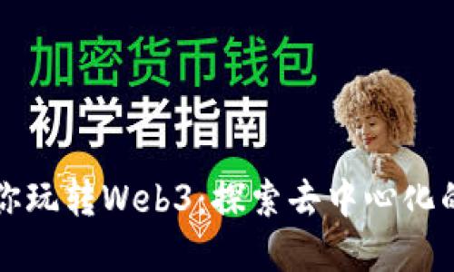 猫叔带你玩转Web3：探索去中心化的新未来