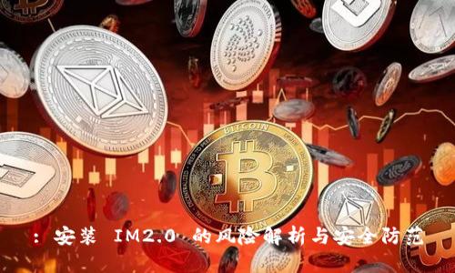 : 安装 IM2.0 的风险解析与安全防范