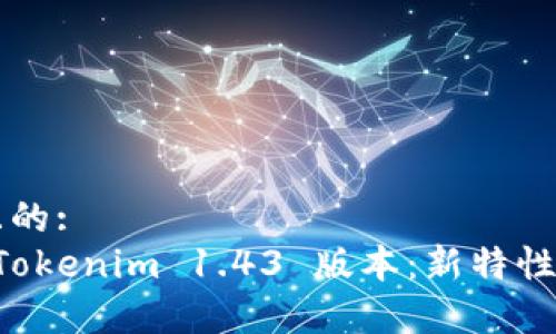 思考一个且的:
深入解析 Tokenim 1.43 版本：新特性与使用指南