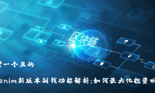 思考一个且的

Tokenim新版本副钱功能解析：如何最大化投资回报？