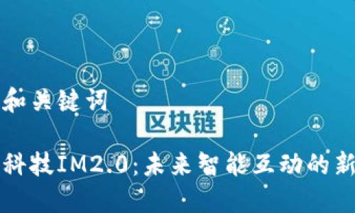 思考和关键词

融识科技IM2.0：未来智能互动的新风向