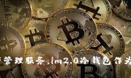 im2.0冷钱包是由imToken公司开发的。imToken成立于2016年，总部位于中国，是一家专注于区块链和数字资产管理的钱包应用，其产品旨在为用户提供安全、便捷的数字资产管理服务。im2.0冷钱包作为其重要产品之一，致力于保护用户的数字货币资产安全，防止黑客攻击和网络威胁。该钱包支持多种主流加密货币，并提供了冷存储功能，确保用户在离线状态下安全保存私钥。