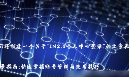 在这个例子中，我们将创建一个关于“IM2.0个人中心登录”的文章大纲、和相关关键词。


IM2.0个人中心登录指南：快速掌握账号管理与使用技巧