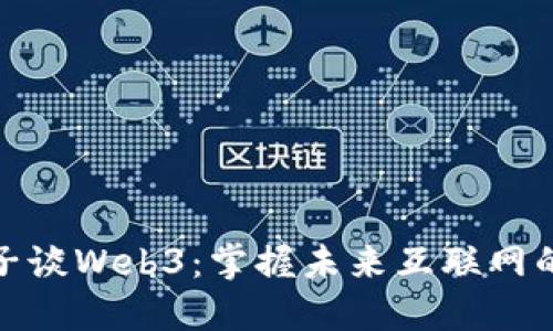 小伙子谈Web3：掌握未来互联网的钥匙