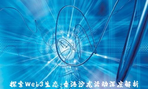 
探索Web3生态：香港沙龙活动深度解析