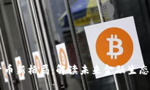 长虹数字货币新格局：解读未来金融生态系统的变革