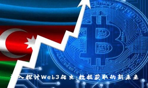 深入探讨Web3爬虫：数据获取的新未来