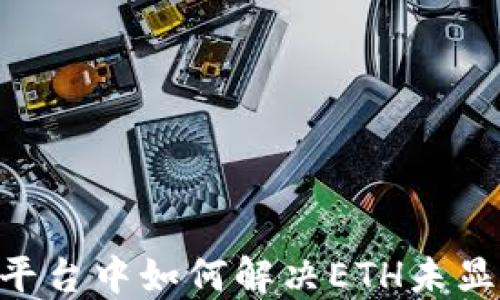 
Tokenim平台中如何解决ETH未显示的问题