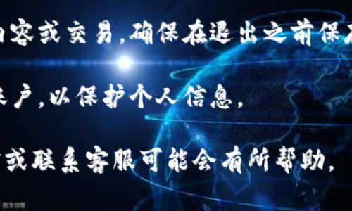 要退出Tokenim账号，通常可以按照以下步骤进行操作。请注意，具体的操作步骤可能会因应用的版本和更新而有所不同：

### 退出Tokenim账号步骤

1. **打开Tokenim应用**：在你的手机或电脑上启动Tokenim应用程序。

2. **进入个人账户页面**：通常在应用的主界面，可以找到一个“个人”或“账户”图标，点击进入。

3. **找到“设置”或者“退出登录”选项**：在个人账户页面中，向下滑动，找到“设置”或“账户设置”选项。

4. **选择退出登录**：在设置或账户选项中，找到“退出登录”或者“注销账户”的选项，点击确认。

5. **确认退出账号**：有些应用会弹出确认框，询问你是否确定要退出，选择“确认”即可。

### 注意事项

- **保存你的信息**：如果有任何未保存的内容或交易，确保在退出之前保存。
  
- **安全建议**：退出公共或共享设备上的账户，以保护个人信息。

如果面临问题，查阅Tokenim的官方帮助文档或联系客服可能会有所帮助。