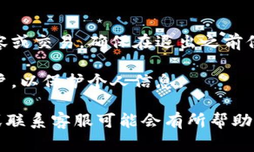 要退出Tokenim账号，通常可以按照以下步骤进行操作。请注意，具体的操作步骤可能会因应用的版本和更新而有所不同：

### 退出Tokenim账号步骤

1. **打开Tokenim应用**：在你的手机或电脑上启动Tokenim应用程序。

2. **进入个人账户页面**：通常在应用的主界面，可以找到一个“个人”或“账户”图标，点击进入。

3. **找到“设置”或者“退出登录”选项**：在个人账户页面中，向下滑动，找到“设置”或“账户设置”选项。

4. **选择退出登录**：在设置或账户选项中，找到“退出登录”或者“注销账户”的选项，点击确认。

5. **确认退出账号**：有些应用会弹出确认框，询问你是否确定要退出，选择“确认”即可。

### 注意事项

- **保存你的信息**：如果有任何未保存的内容或交易，确保在退出之前保存。
  
- **安全建议**：退出公共或共享设备上的账户，以保护个人信息。

如果面临问题，查阅Tokenim的官方帮助文档或联系客服可能会有所帮助。