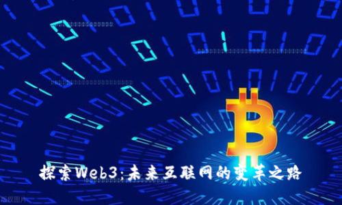 探索Web3：未来互联网的变革之路